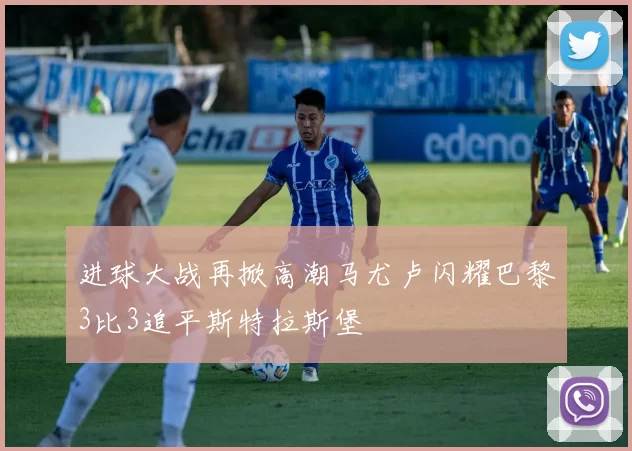 进球大战再掀高潮马尤卢闪耀巴黎3比3追平斯特拉斯堡